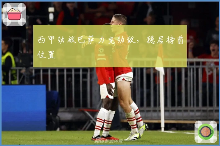 西甲劲旅巴萨力克劲敌，稳居榜首位置